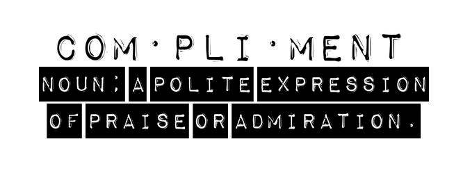 Give Compliments. Lots of Compliments.